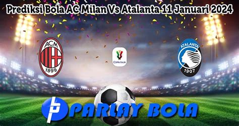 Prediksi Bola Ac Milan Vs Atalanta Januari Parlaybola