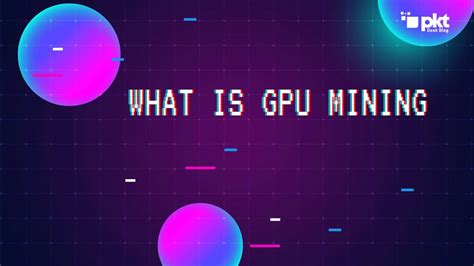 What Is GPU Mining - PKT Desk