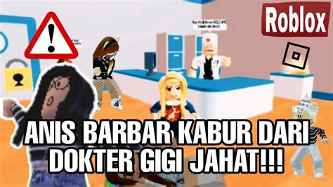 ANIS BARBAR KABUR DARI DOKTER GIGI JAHAT ROBLOX DOKTER GIGI