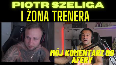 PIOTR SZELIGA i ŻONA TRENERA Mój komentarz do AFERY YouTube