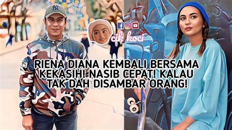 Riena Diana Kembali Bersama Kekasih Nasib Cepat Kalau Tak Dah