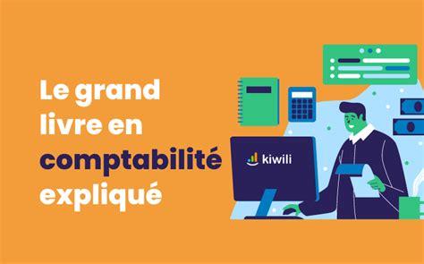 Le Grand livre en comptabilité définition contenu et avantages