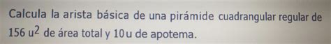 Solved Calcula la arista básica de una pirámide cuadrangular regular