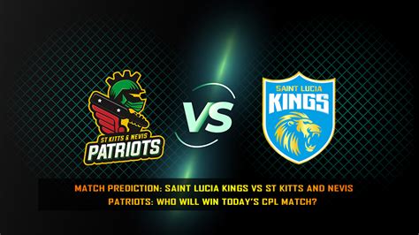 Match Prediction Saint Lucia Kings Vs St Kitts And Nevis Patriots Who