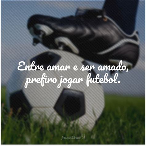 Frases De Futebol Para Quem Apaixonado Pelo Melhor Esporte Do Mundo