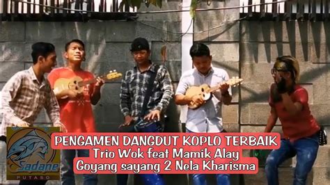 Pengamen Dangdut Koplo Terbaik Trio Wok Feat Mamik Alay Goyang Sayang