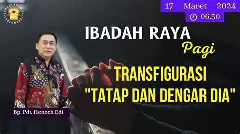 Pdt Henoch Edi Transfigurasi Tatap Dan Dengar Dia Ibadah Raya