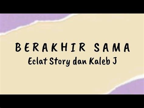 Berakhir Sama Eclat Story Dan Kaleb J Lirik Lagu Youtube