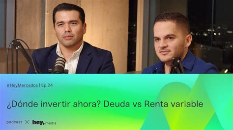 HeyMercados Ep 24 Dónde invertir ahora Deuda vs Renta variable