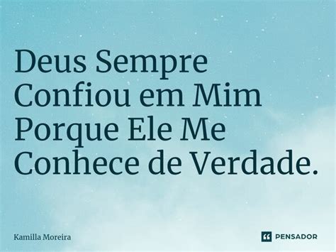 ⁠deus Sempre Confiou Em Mim Porque Ele Kamilla Moreira Pensador