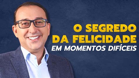 Como Ser Feliz Em Momentos De Crise Descubra O Segredo José Roberto