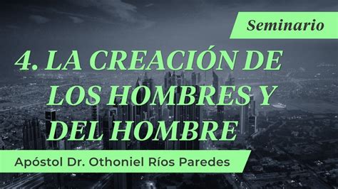 La Creación De Los Hombre Y Del Hombre Apóstol Dr Othoniel Ríos