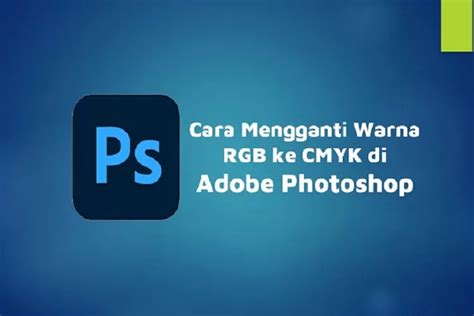 Cara Mengganti Warna Rgb Ke Cmyk Di Adobe Photoshop Yang Wajib Kamu