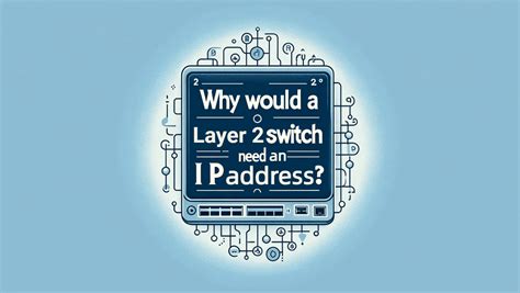 Why would a Layer 2 switch need an IP address? - Blog - IPOASIS