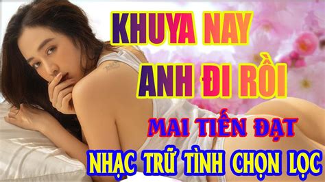 KHUYA NAY ANH ĐI RỒI EM LÀ CON THUYỀN CÔ ĐƠN Lk Nhạc Trữ Tình Bolero