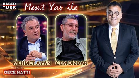 Mehmet Ayan Cem Dizdar Mesut Yar ile Gece Hattı 4 Haziran 2024