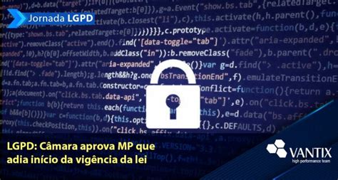 LGPD Câmara aprova MP que adia início da vigência da lei Vantix