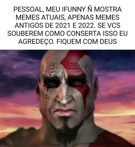 Pessoal Meu Ifunny Mostra Memes Atuais Apenas Memes Antigos De 2021 E 2022 Se Vcs Souberem