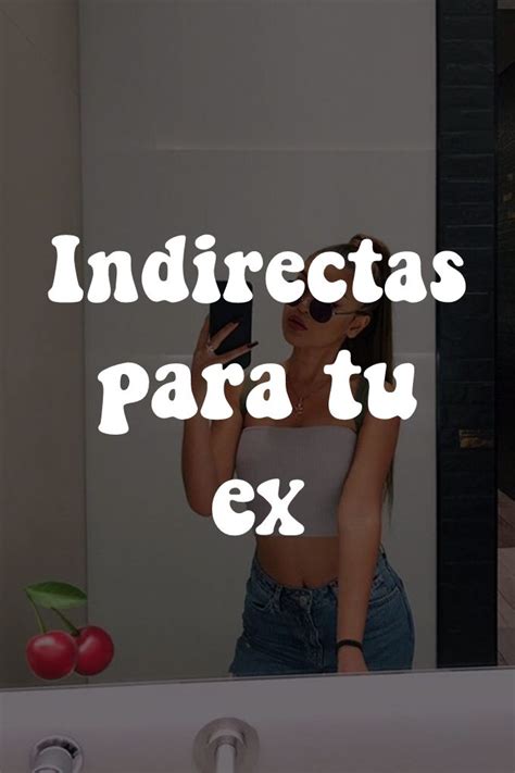 INDIRECTAS PARA TU EX Indirectas Para Tu Ex Frases Cortas Para Fotos