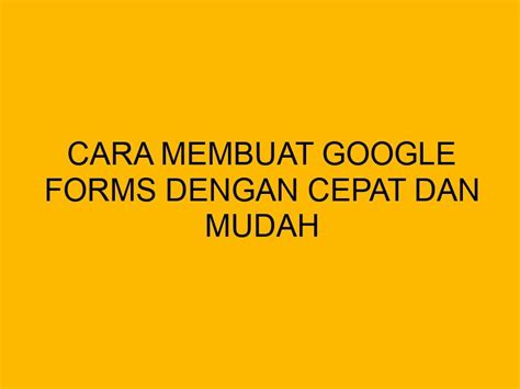 Cara Membuat Google Forms Dengan Cepat Dan Mudah