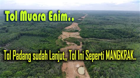 Tol Muara Enim Masih Mangkrak Tol Padang Sudah Lanjut Jadi Kapan