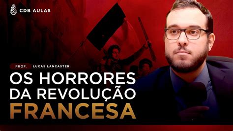 Os Horrores Da Revolu O Francesa Prof Lucas Lancaster Youtube