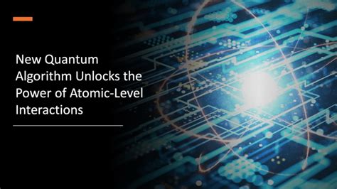 New Quantum Algorithm Unlocks The Power Of Atomic Level Interactions