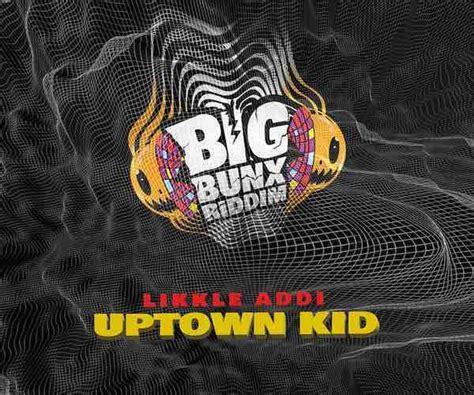 Listen To Likkle Addi Uptown Kid” Big Bunx Riddim Zimi Records 2023