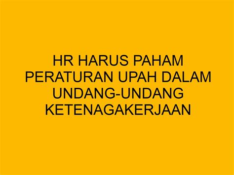 HR Harus Paham Peraturan Upah Dalam Undang Undang Ketenagakerjaan