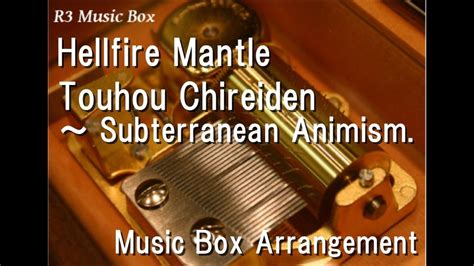 Hellfire Mantle Touhou Chireiden Subterranean Animism Music Box