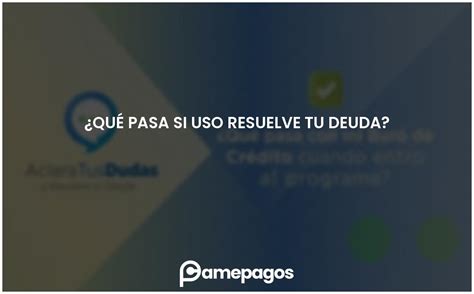 Qué pasa si uso Resuelve tu Deuda Actualizado 2024