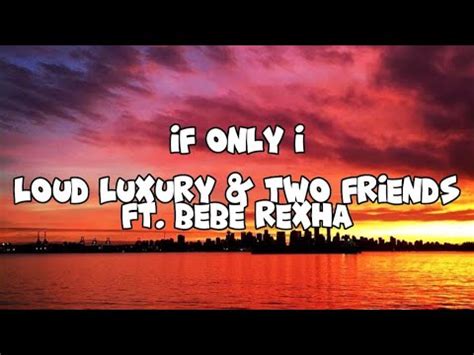 If Only I Loud Luxury Two Friends Ft Bebe Rexha Lyrics Youtube