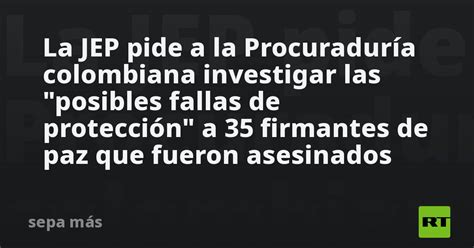 La Jep Pide A La Procuraduría Colombiana Investigar Las Posibles