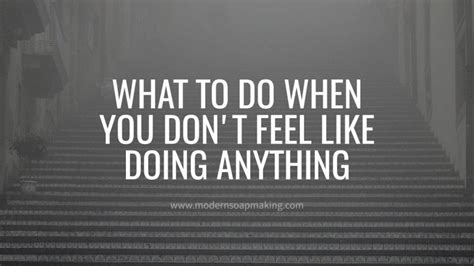 What To Do When You Don T Feel Like Doing Anything