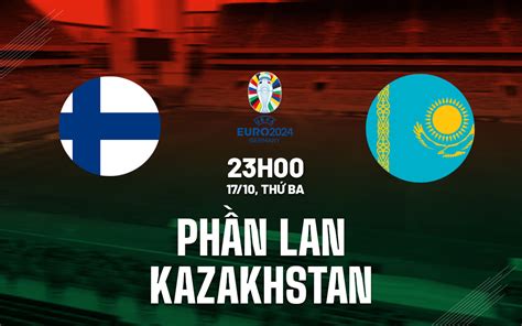 Nhận định bóng đá Phần Lan vs Kazakhstan vòng loại Euro 2024