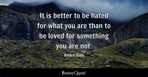 Andre Gide - It is better to be hated for what you are...