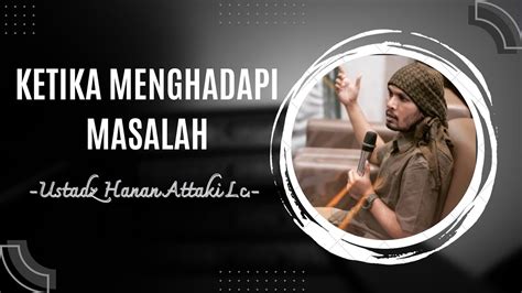 Ketika Menghadapi Masalah Ustadz Hanan Attaki Lc Youtube