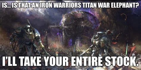 My Collection Of The Finest Iron Warriors Memes Rgrimdank