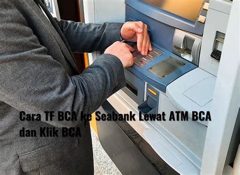 Cara Tf Bca Ke Seabank Lewat Atm Bca Dan Klik Bca