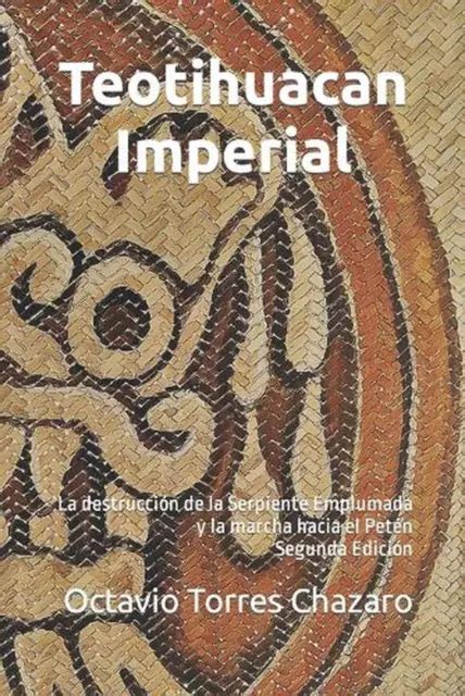 TEOTIHUACAN IMPERIAL LA Destrucci N De La Serpiente Emplumada Y La