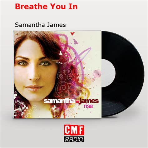 La historia y el significado de la canción Breathe You In Samantha