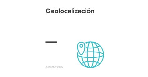 Qué es Geolocalización Definición significado y para qué sirve