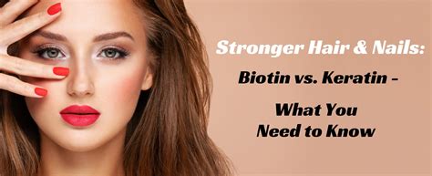 Stronger Hair Nails Biotin Vs Keratin What You Need To Know