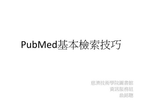 Pubmed基本檢索技巧 慈濟技術學院圖書館 資訊服務組 翁銘聰 Ppt Download