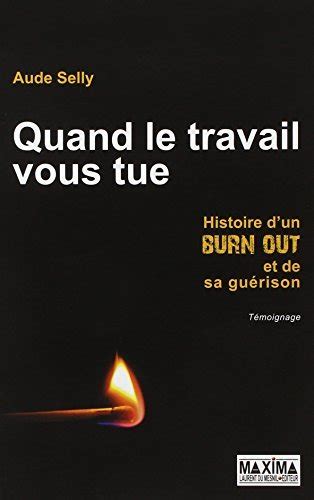 Quand le travail vous tue histoire d un burn out et de sa guérison by