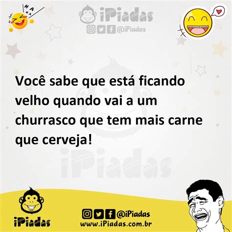 Voc Sabe Que Est Ficando Velho Quando Vai A Um Churrasco Que Tem Mais