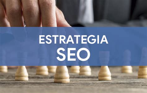 Estrategia SEO Cómo y qué funciona para posicionar