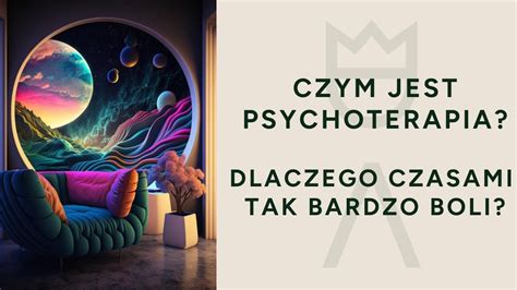 Czym Jest Psychoterapia Dla Kogo I Dlaczego Czasami Tak Bardzo Boli