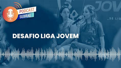 Desafio Liga Jovem Podcast Sebrae Ep 131 YouTube