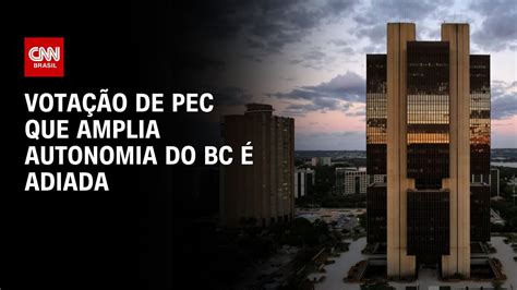 Votação de PEC que amplia autonomia do BC é adiada LIVE CNN YouTube